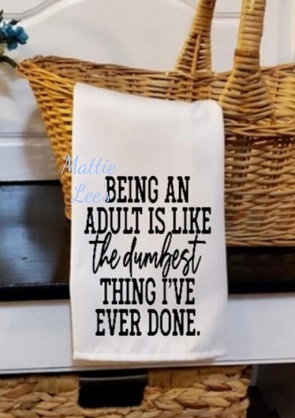 Sublimation. Being An Adult is like The Dumbest Thing I Have Ever Done. Kitchen Towel