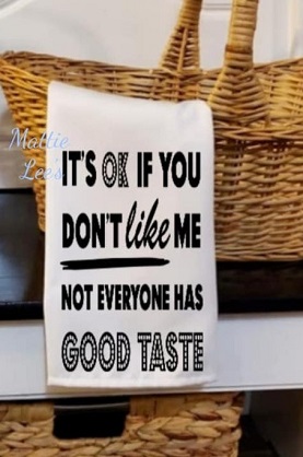 Sublimation. It's OK If You Don't Like Me. Not Everyone Has Good Taste Kitchen Towel